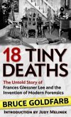 18 Tiny Deaths: The Untold Story of Frances Glessner Lee and the Invention of Modern Forensics