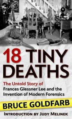18 Tiny Deaths: The Untold Story of Frances Glessner Lee and the Invention of Modern Forensics - Goldfarb, Bruce