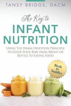 The Key to Infant Nutrition: Using the Warm Digestion Principle to Guide Your Baby from Breast or Bottle to Eating Food - Briggs, Tansy