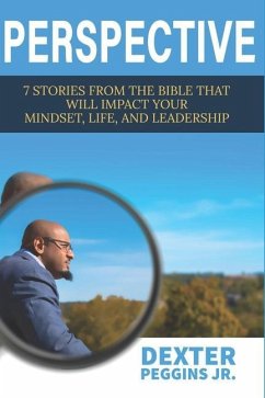 Perspective: 7 Stories from the Bible That Will Impact Your Mindset, Life, and Leadership - Peggins Jr, Dexter