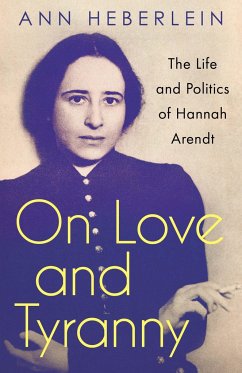On Love and Tyranny: The Life and Politics of Hannah Arendt - Heberlein, Ann