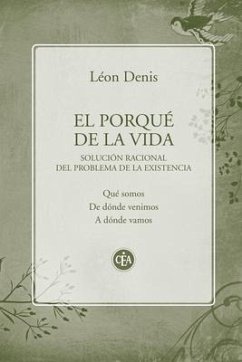 El porqué de la vida: Solución racional del problema de la existencia - Denis, Léon