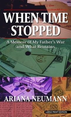 When Time Stopped: A Memoir of My Father's War and What Remains - Neumann, Ariana