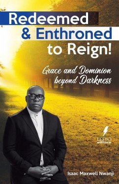 Redeemed & Enthroned to Reign: Grace and Dominion Beyond Darkness - Nwanji, Isaac Maxwell