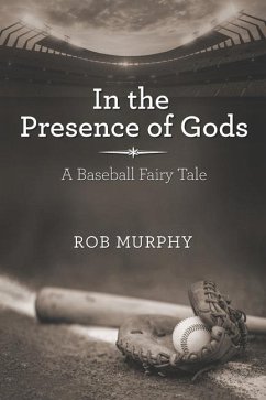 In the Presence of Gods: A Baseball Fairy Tale - Murphy, Rob