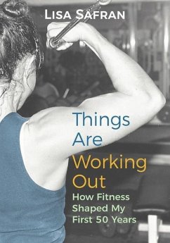 Things Are Working Out: How Fitness Shaped My First 50 Years - Safran, Lisa