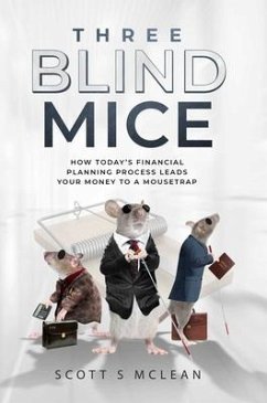 Three Blind Mice: How Today's Financial Planning Process Leads Your Money to a Mousetrap - McLean, Scott S.