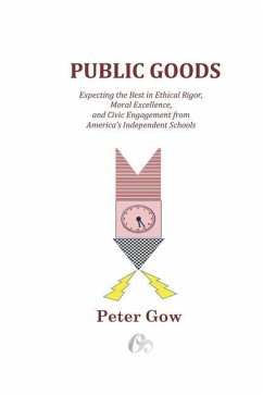 Public Goods: Expecting the Best in Ethical Rigor, Moral Excellence, and Civic Engagement from America's Independent Schools - Gow, Peter