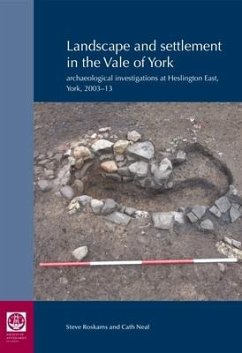 Landscape and Settlement in the Vale of York: Archaeological Investigations at Heslington East, York, 2003-13 - Roskams, Steve