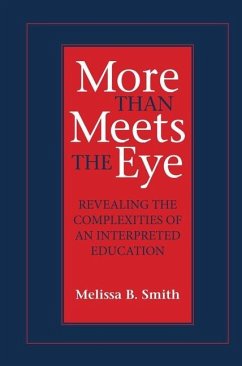 More Than Meets the Eye: Revealing the Complexities of an Interpreted Education Volume 10 - Smith, Melissa B.
