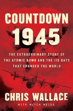 Countdown 1945: The Extraordinary Story of the 116 Days That Changed the World - Wallace, Chris; Weiss, Mitch