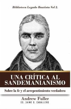 Una Critica al Sandemanianismo: Sobre la naturaleza de la Fe y el Arrepentimiento Verdadero - Fuller, Andrew
