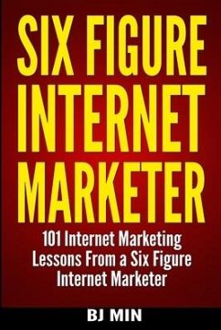 Six Figure Internet Marketer - 101 Internet Marketing Lessons from a Six Figure Internet Marketer - Min, Bj