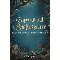 Supernatural Shakespeare: Magic and Ritual in Merry Old England - Snodgrass, J.
