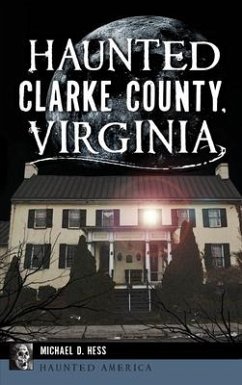Haunted Clarke County, Virginia - Hess, Michael D.