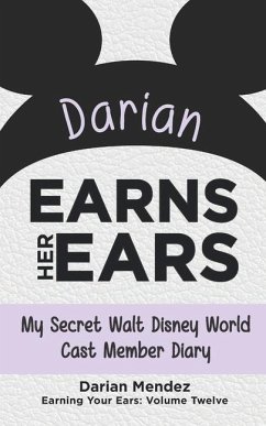 Darian Earns Her Ears: My Secret Walt Disney World Cast Member Diary - Mendez, Darian