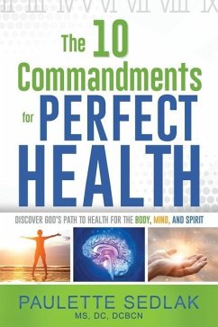 The 10 Commandments for Perfect Health: Discover God's path to Health for the Body, Mind and Spirit - Sedlak, Dc