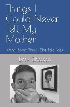 Things I Could Never Tell My Mother: (And Some Things She Told Me) - Sheldon, Drew