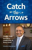 Catch the Arrows: Simple Steps to Inspire Leadership at Every Level