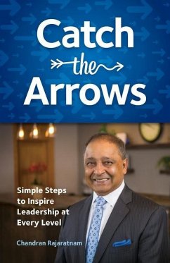 Catch the Arrows: Simple Steps to Inspire Leadership at Every Level - Rajaratnam, Chandran