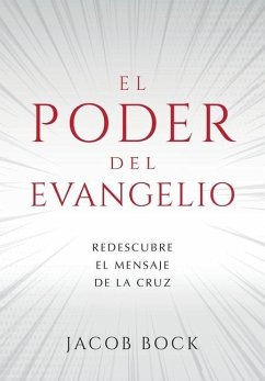El Poder del Evangelio: Redescubre el mensaje de la Cruz - Bock, Jacob F.
