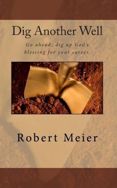 Dig Another Well: Let's go dig up your career blessing now - Meier, Robert