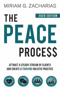 The Peace Process 2020 Edition: Attract a Steady Stream of Clients and Create a Thriving Holistic Practice - Zacharias, Miriam