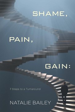Shame, Pain, Gain: 7 Steps to a Turnaround - Bailey, Natalie
