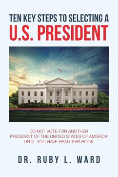 Ten Key Steps to Selecting a U.S. President - Ward, Ruby L.