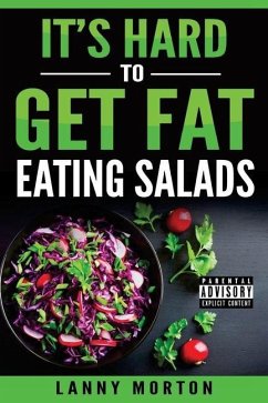 It's Hard To Get Fat Eating Salads: This Idiot's guide to losing weight - Morton, Lanny