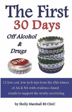 The First 30 Days off Alcohol & Drugs: 12 low cost, low tech tips from the Old-timers of AA & NA with evidence-based results to support the newly reco - Marshall Bs Csac, Shelly