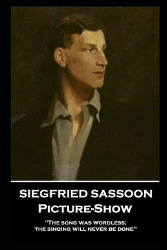 Siegfried Sassoon - Picture-Show: 'The song was wordless; the singing will never be done'' - Sassoon, Siegfried