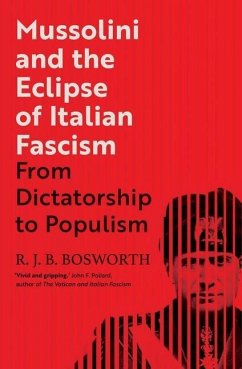 Mussolini and the Eclipse of Italian Fascism: From Dictatorship to Populism - Bosworth, R. J. B.