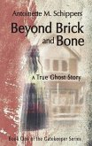 Beyond Brick and Bone: A True Ghost Story Volume 1