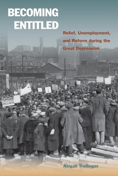 Becoming Entitled: Relief, Unemployment, and Reform During the Great Depression - Trollinger, Abigail