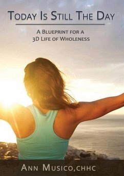 Today is Still the Day: A Blueprint for a 3D Life of Wholeness - Musico Chhc, Ann J.