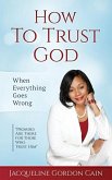 How To Trust God - When Everything Goes Wrong: &quote;Promises Are There For Those Who Trust Him&quote;
