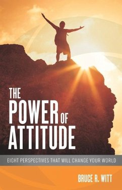 The Power of Attitude: Eight Perspectives That Will Change Your World - Witt, Bruce R.