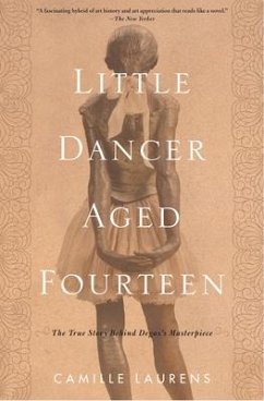 Little Dancer Aged Fourteen: The True Story Behind Degas's Masterpiece - Laurens, Camille