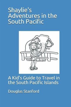 Shaylie's Adventures in the South Pacific: A Kid's Guide to Travel in the South Pacific Islands - Stanford, Sophia; Stanford, Douglas