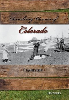 Ranching Women of Colorado: 17 Legendary Ladies - Wommack, Linda