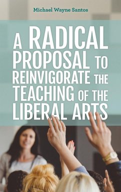 A Radical Proposal to Reinvigorate the Teaching of the Liberal Arts - Santos, Michael Wayne