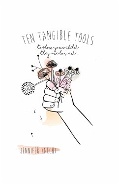 Ten Tangible Tools to Show Your Child They Are Loved - Knecht, Jennifer
