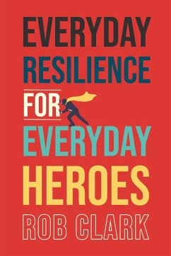 Everyday Resilience for Everyday Heroes - Clark, Rob