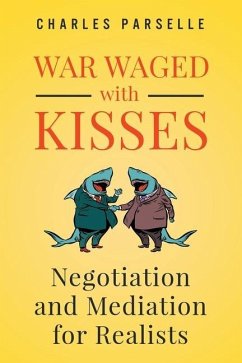War Waged with Kisses: Negotiation and Mediation for Realists - Parselle, Charles
