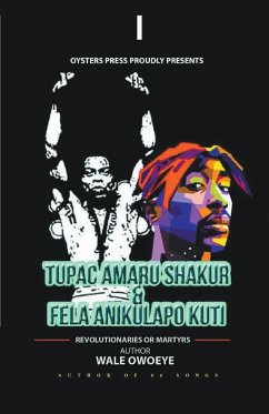 Tupac Amaru Shakur & Fela Anikulapo Kuti - Revolutionaries Or Martyrs - Owoeye, Wale