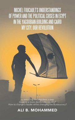 Michel Foucault's Understandings of Power and the Political Crises in Egypt in the Yacoubian Building and Cairo My City, Our Revolution - Mohammed, Ali B.