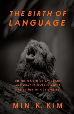 The Birth of Language: On the Origin of Language and What It Reveals About the Future of Our Species - Kim, Min K.