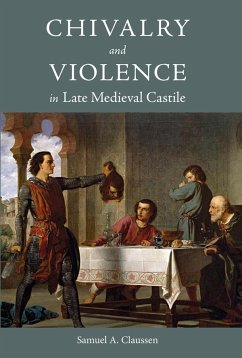 Chivalry and Violence in Late Medieval Castile - Claussen, Samuel A