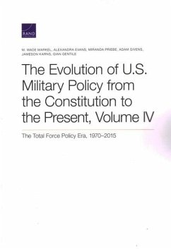 The Evolution of U.S. Military Policy from the Constitution to the Present: The Total Force Policy Era, 1970-2015, Volume 4 - Markel, M. Wade; Evans, Alexandra; Priebe, Miranda